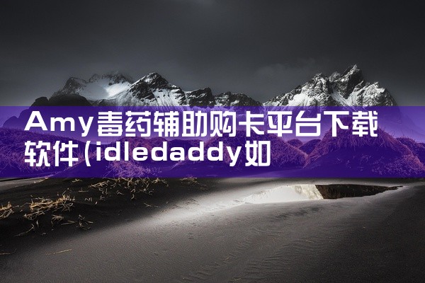 Amy毒药辅助购卡平台下载软件